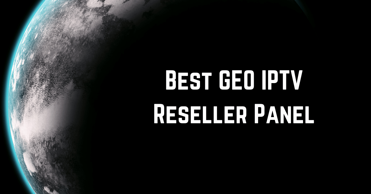 Best GEO IPTV Reseller Panel