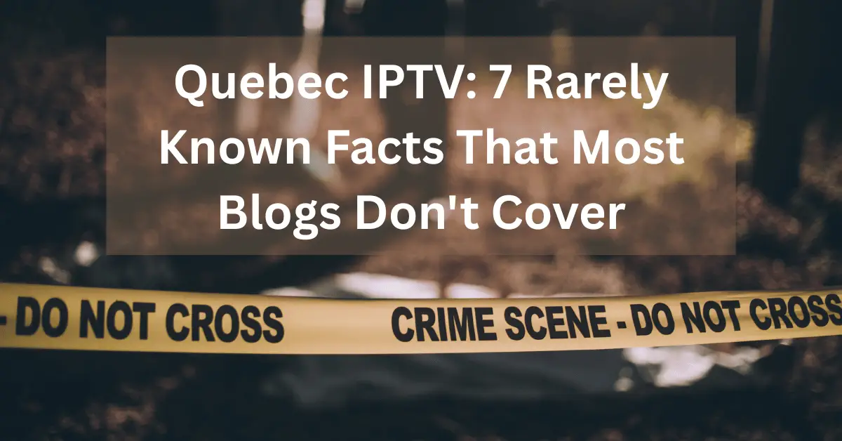 Quebec IPTV: 7 Rarely Known Facts That Most Blogs Don't Cover